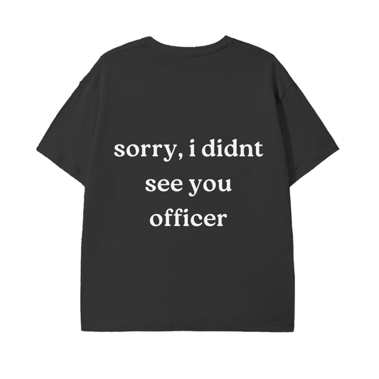 Sorry, I Didn't See You Officer Black Tee