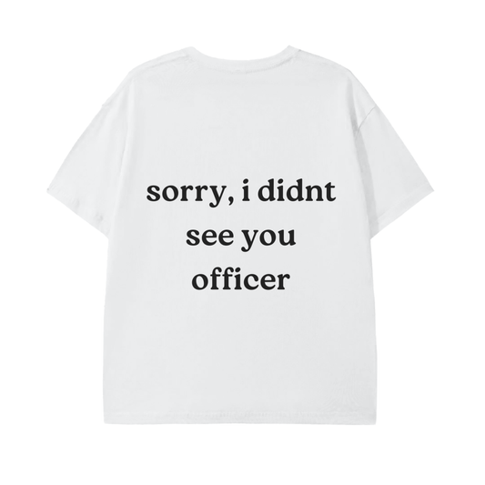 Sorry, I Didn't See You Officer White Tee